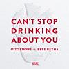 Can't Stop Drinking About You Can't Stop Drinking About You
